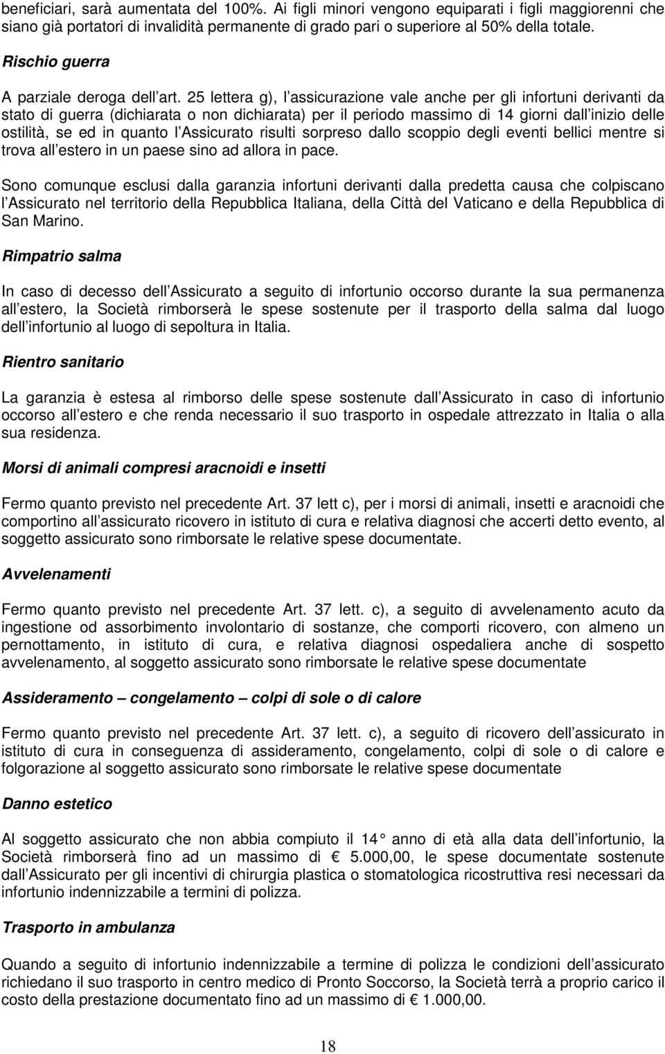 25 lettera g), l assicurazione vale anche per gli infortuni derivanti da stato di guerra (dichiarata o non dichiarata) per il periodo massimo di 14 giorni dall inizio delle ostilità, se ed in quanto