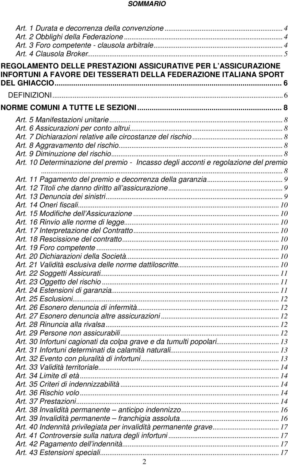 .. 8 Art. 5 Manifestazioni unitarie... 8 Art. 6 Assicurazioni per conto altrui... 8 Art. 7 Dichiarazioni relative alle circostanze del rischio... 8 Art. 8 Aggravamento del rischio... 8 Art. 9 Diminuzione del rischio.