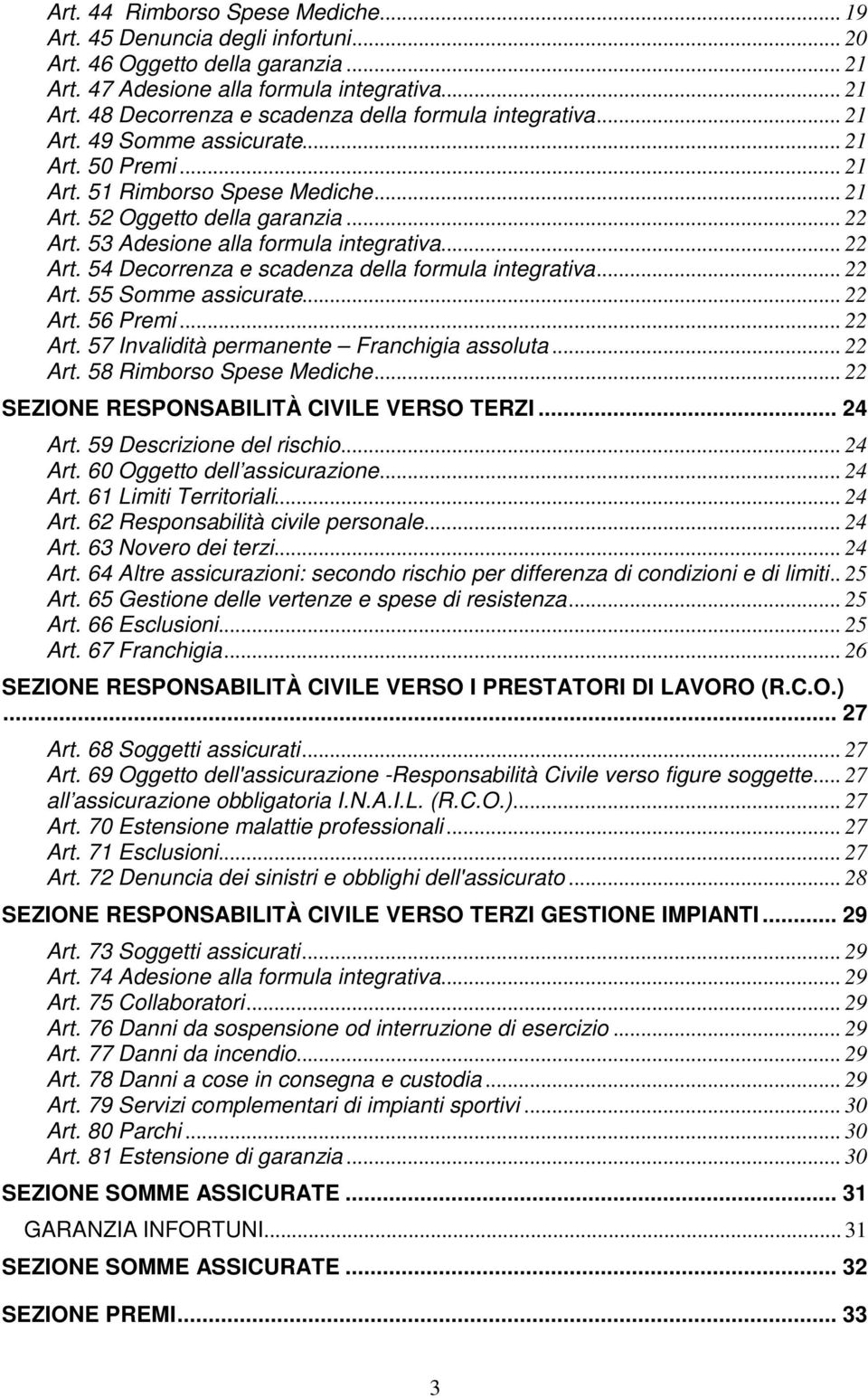 .. 22 Art. 55 Somme assicurate... 22 Art. 56 Premi... 22 Art. 57 Invalidità permanente Franchigia assoluta... 22 Art. 58 Rimborso Spese Mediche... 22 SEZIONE RESPONSABILITÀ CIVILE VERSO TERZI... 24 Art.