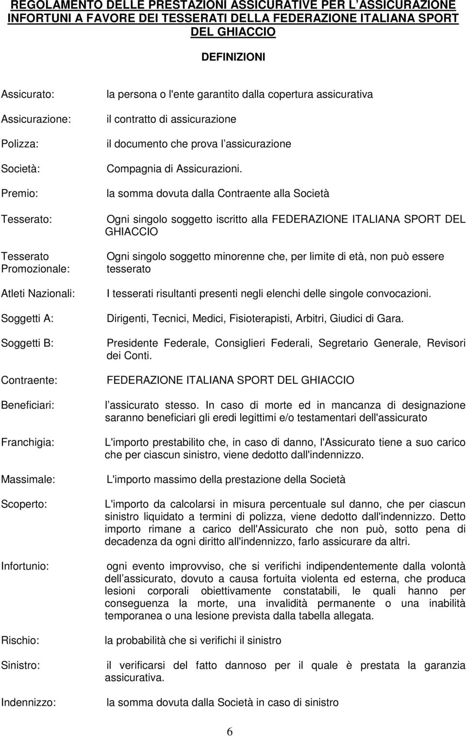 l'ente garantito dalla copertura assicurativa il contratto di assicurazione il documento che prova l assicurazione Compagnia di Assicurazioni.