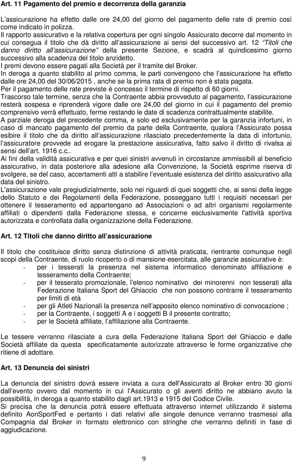 12 Titoli che danno diritto all assicurazione della presente Sezione, e scadrà al quindicesimo giorno successivo alla scadenza del titolo anzidetto.