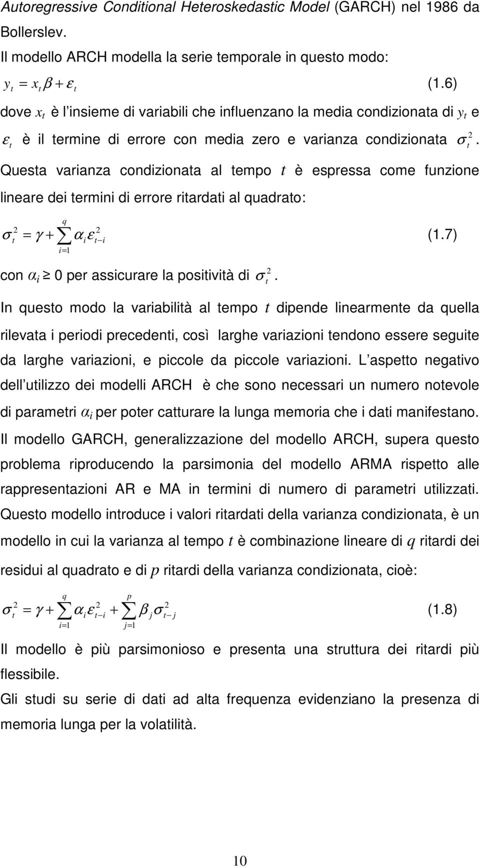 Quesa varianza condizionaa al empo è espressa come funzione lineare dei ermini di errore riardai al quadrao: q σ = γ + α ε (.7) i= i i con α i 0 per assicurare la posiivià di σ.