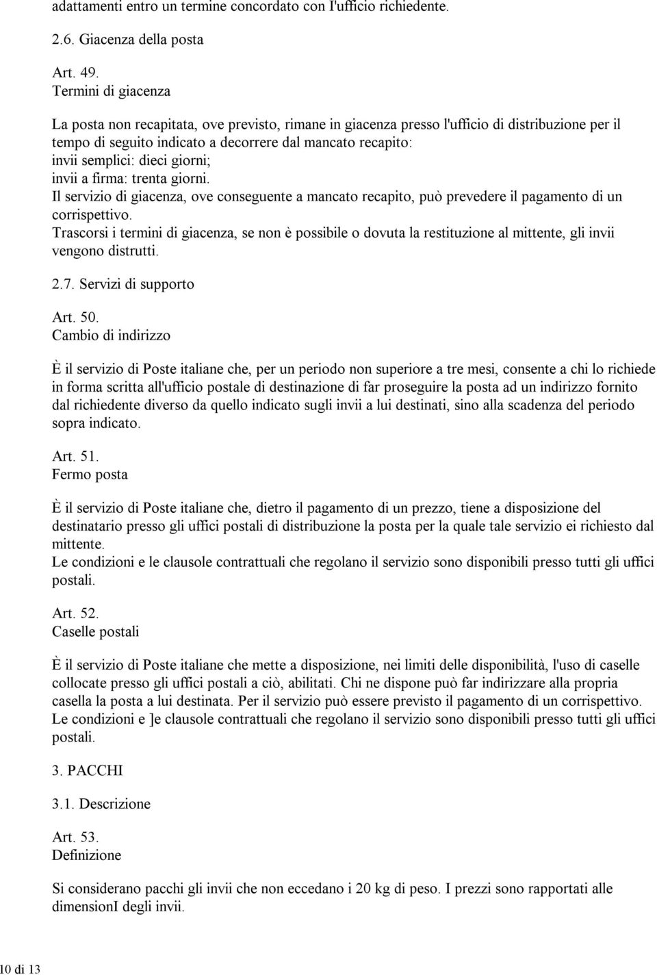 dieci giorni; invii a firma: trenta giorni. Il servizio di giacenza, ove conseguente a mancato recapito, può prevedere il pagamento di un corrispettivo.