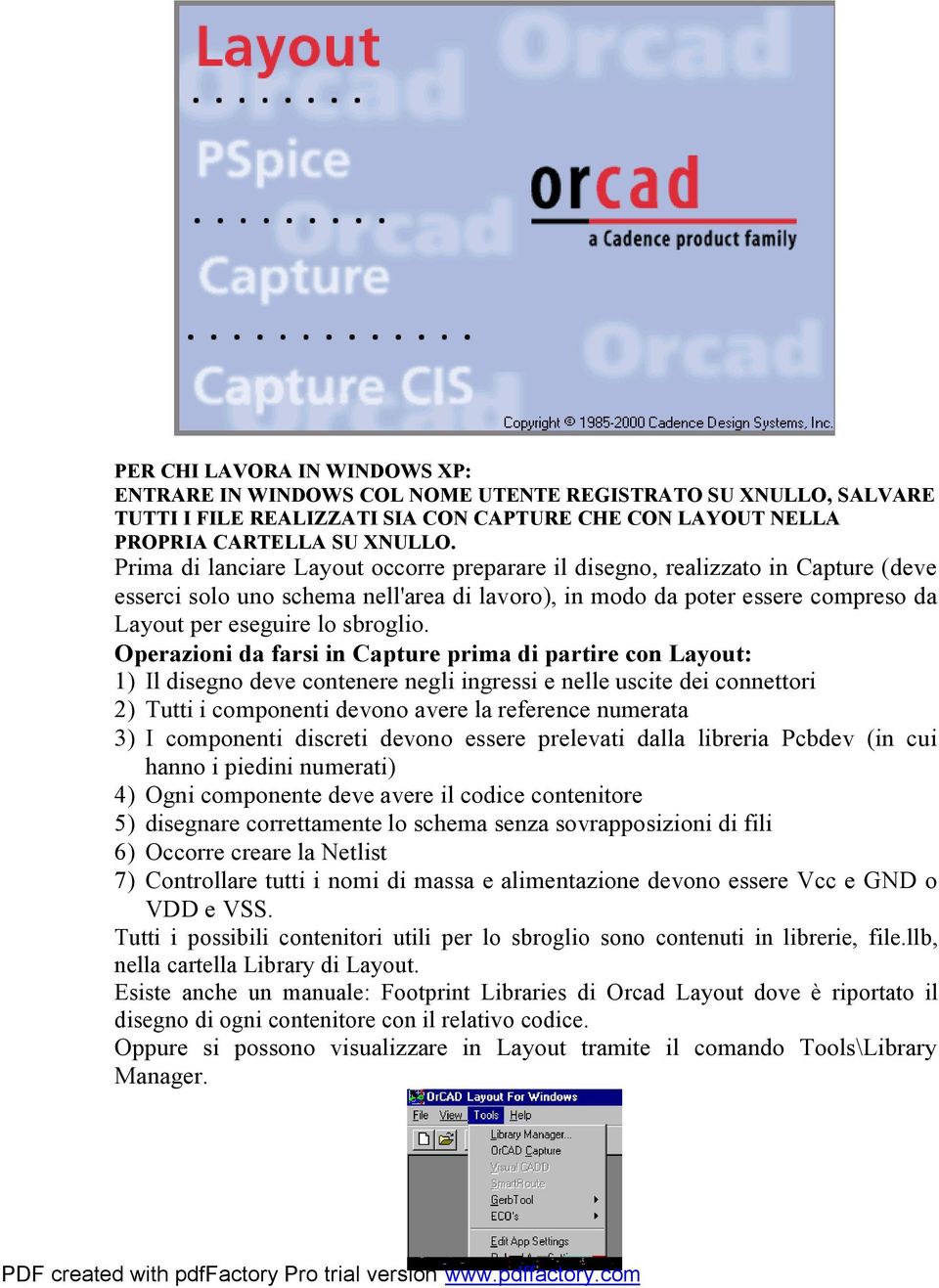 Operazioni da farsi in Capture prima di partire con Layout: 1) Il disegno deve contenere negli ingressi e nelle uscite dei connettori 2) Tutti i componenti devono avere la reference numerata 3) I