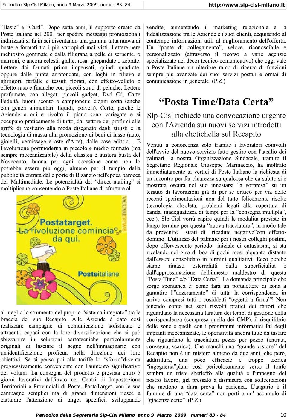 visti. Lettere nere inchiostro gommate e dalla filigrana a pelle di serpente, o marroni, e ancora celesti, gialle, rosa, ghepardate o zebrate.