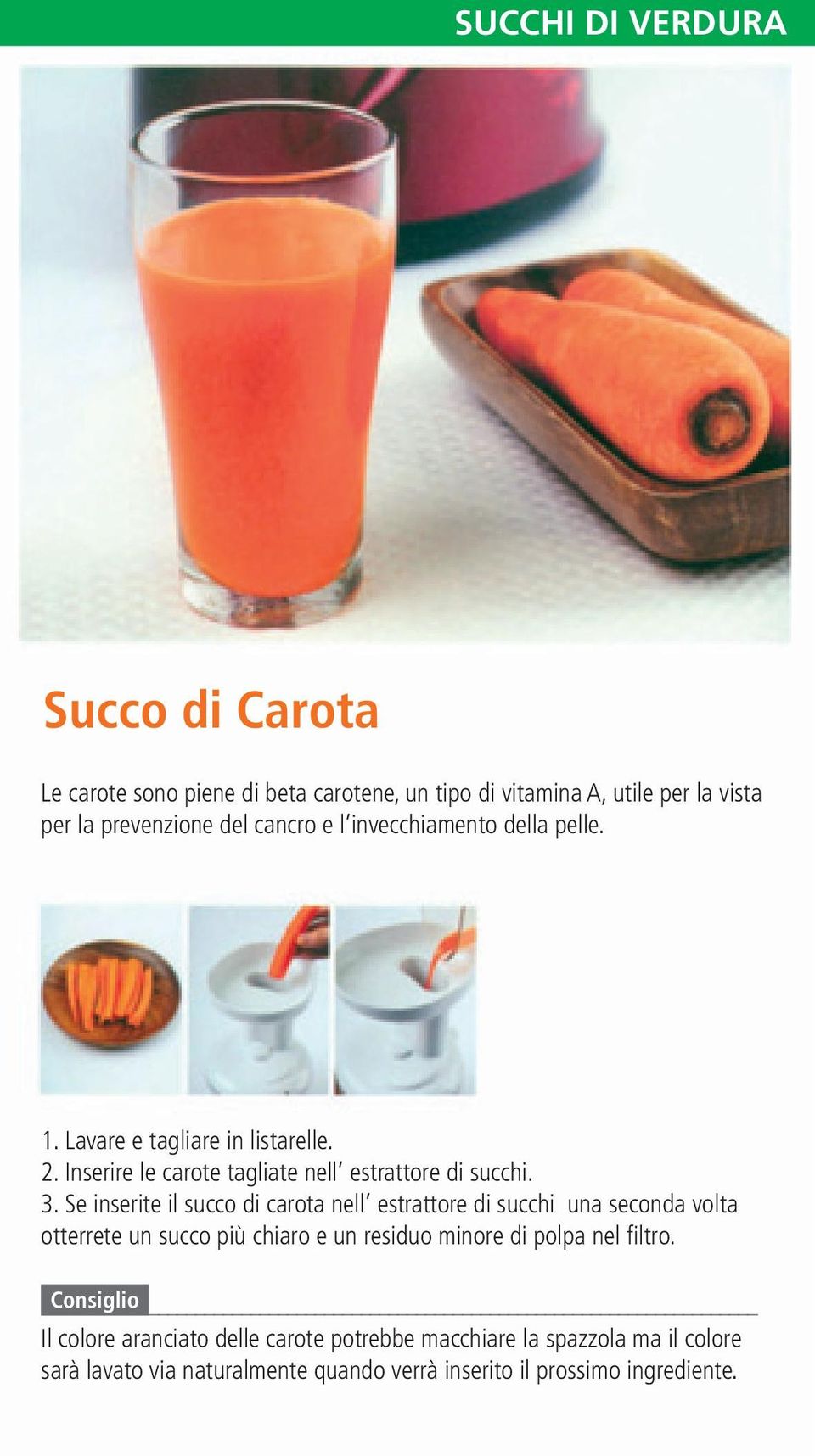 Se inserite il succo di carota nell estrattore di succhi una seconda volta otterrete un succo più chiaro e un residuo minore di polpa nel filtro.