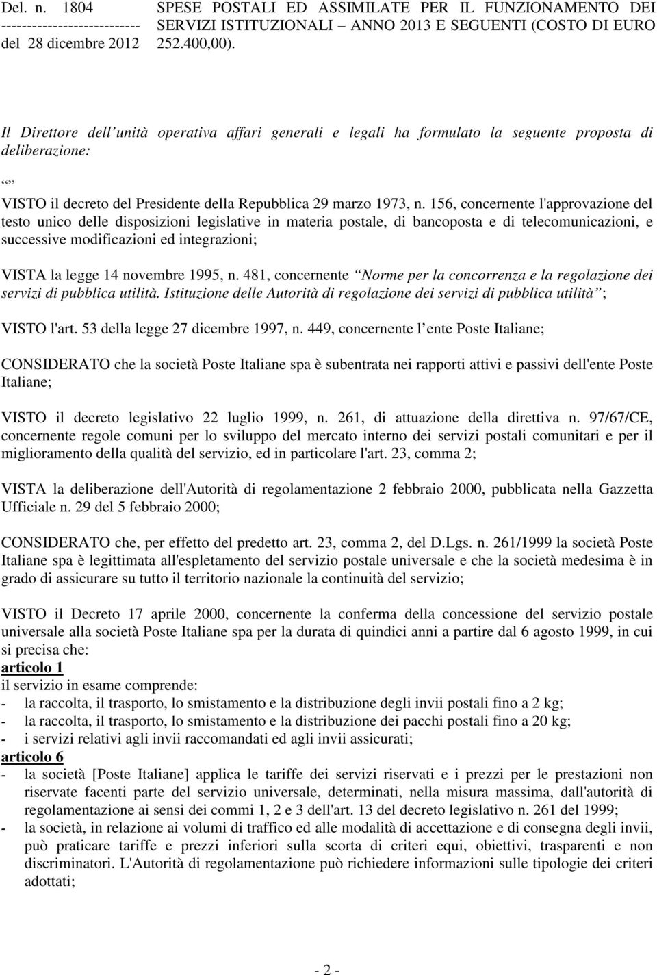 156, concernente l'approvazione del testo unico delle disposizioni legislative in materia postale, di bancoposta e di telecomunicazioni, e successive modificazioni ed integrazioni; VISTA la legge 14