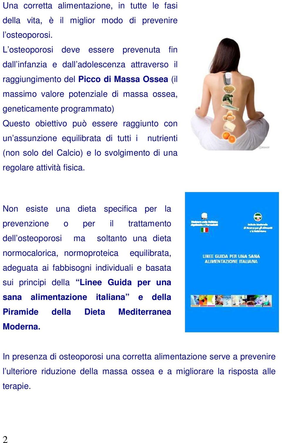 Questo obiettivo può essere raggiunto con un assunzione equilibrata di tutti i nutrienti (non solo del Calcio) e lo svolgimento di una regolare attività fisica.