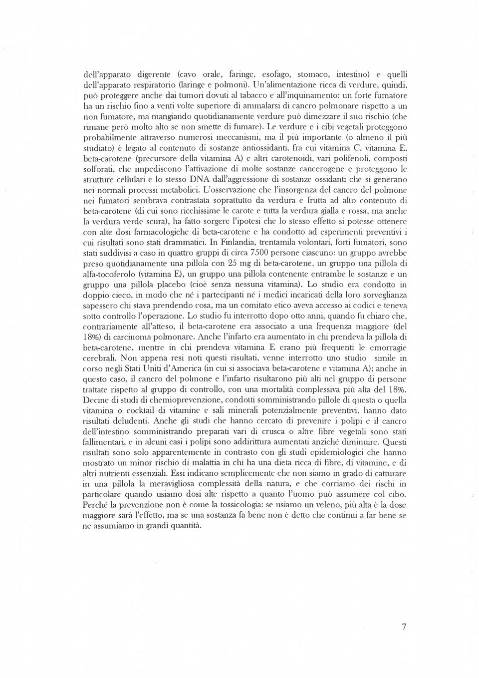 polmonare aspetto a un non fumatore, ma mangiando quotidianamente verdure può dimezzare il suo rischio (che rimane però molto alto se non smette di fumare).