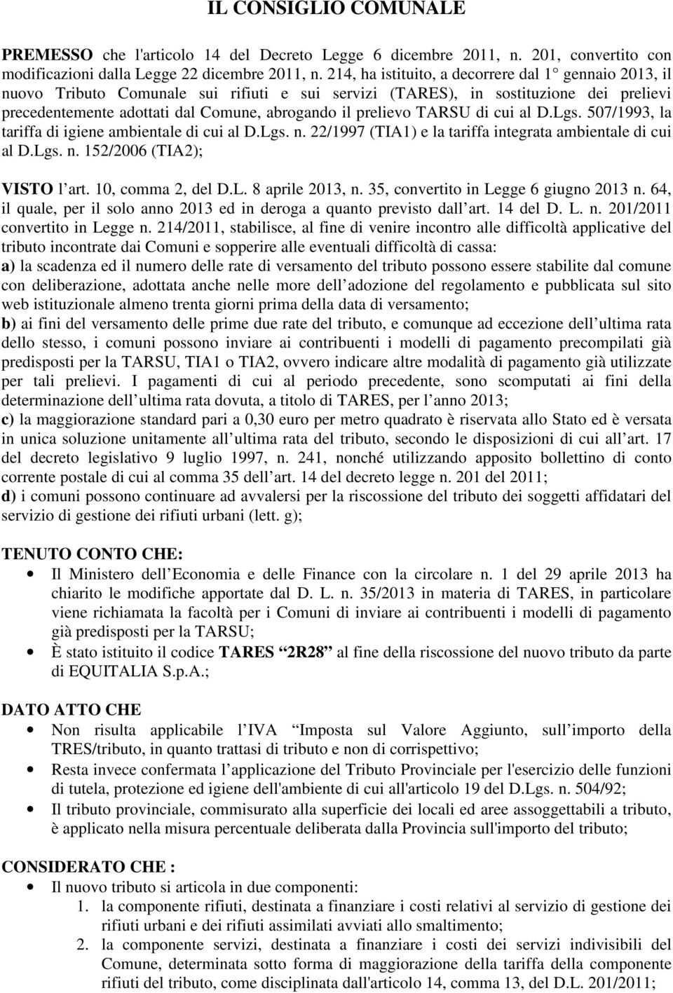 TARSU di cui al D.Lgs. 507/1993, la tariffa di igiene ambientale di cui al D.Lgs. n. 22/1997 (TIA1) e la tariffa integrata ambientale di cui al D.Lgs. n. 152/2006 (TIA2); VISTO l art.