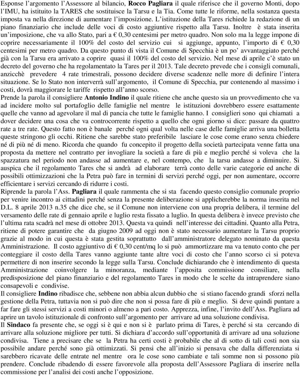 L istituzione della Tares richiede la redazione di un piano finanziario che include delle voci di costo aggiuntive rispetto alla Tarsu.