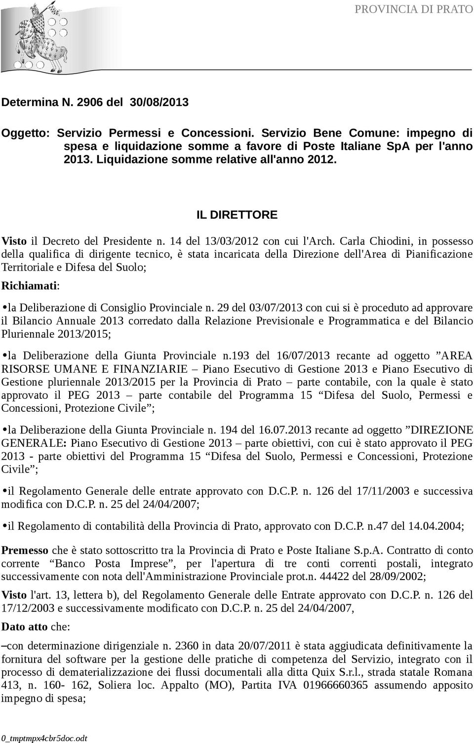 Carla Chiodini, in possesso della qualifica di dirigente tecnico, è stata incaricata della Direzione dell'area di Pianificazione Territoriale e Difesa del Suolo; Richiamati: la Deliberazione di