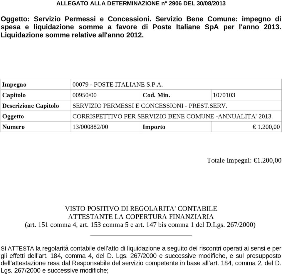 ZIO PERMESSI E CONCESSIONI - PREST.SERV. Oggetto CORRISPETTIVO PER SERVIZIO BENE COMUNE -ANNUALITA' 2013. Numero 13/000882/00 Importo 1.200,00 Totale Impegni: 1.