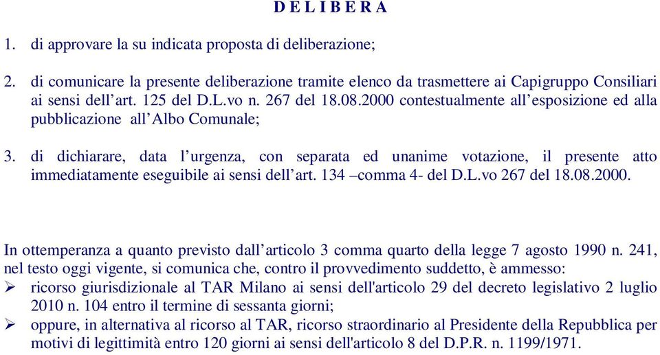 di dichiarare, data l urgenza, con separata ed unanime votazione, il presente atto immediatamente eseguibile ai sensi dell art. 134 comma 4- del D.L.vo 267 del 18.08.2000.