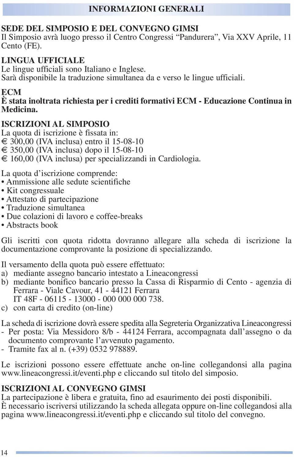 ECM È stata inoltrata richiesta per i crediti formativi ECM - Educazione Continua in Medicina.