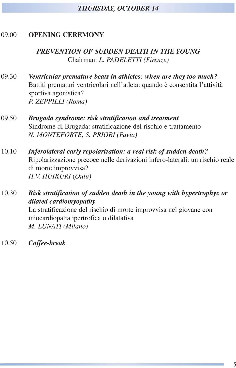 50 Brugada syndrome: risk stratification and treatment Sindrome di Brugada: stratificazione del rischio e trattamento N. MONTEFORTE, S. PRIORI (Pavia) 10.