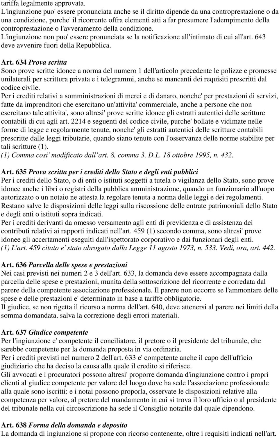 controprestazione o l'avveramento della condizione. L'ingiunzione non puo' essere pronunciata se la notificazione all'intimato di cui all'art. 643 deve avvenire fuori della Repubblica. Art.