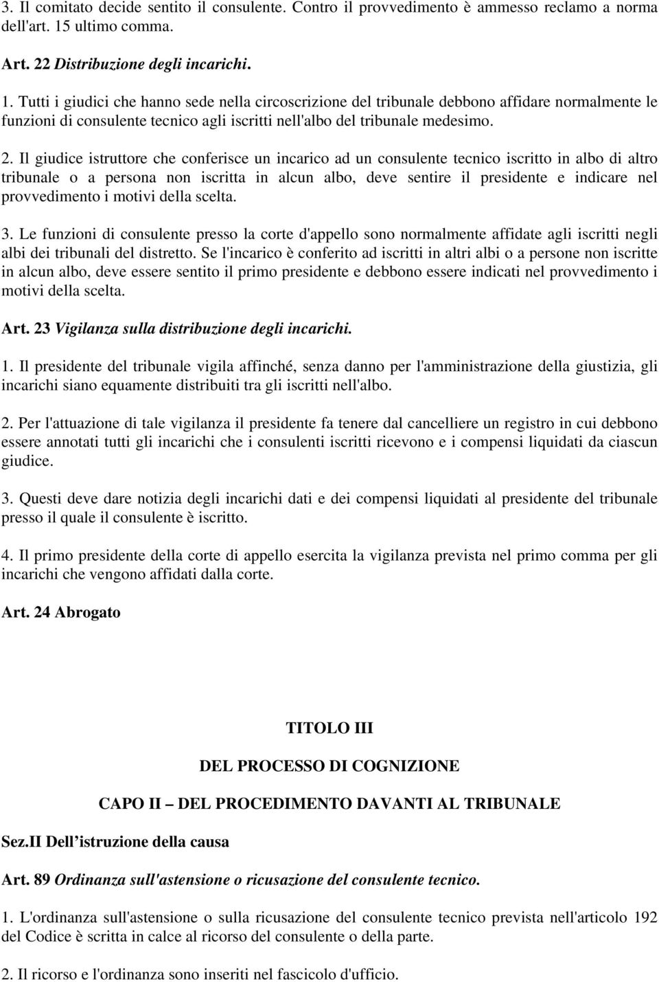 Tutti i giudici che hanno sede nella circoscrizione del tribunale debbono affidare normalmente le funzioni di consulente tecnico agli iscritti nell'albo del tribunale medesimo. 2.