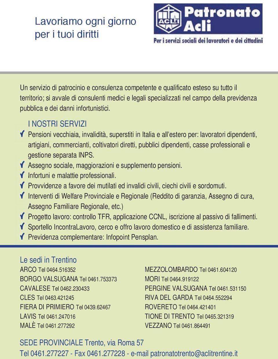 I NOSTRI SERVIZI Pensioni vecchiaia, invalidità, superstiti in Italia e all estero per: lavoratori dipendenti, artigiani, commercianti, coltivatori diretti, pubblici dipendenti, casse professionali e