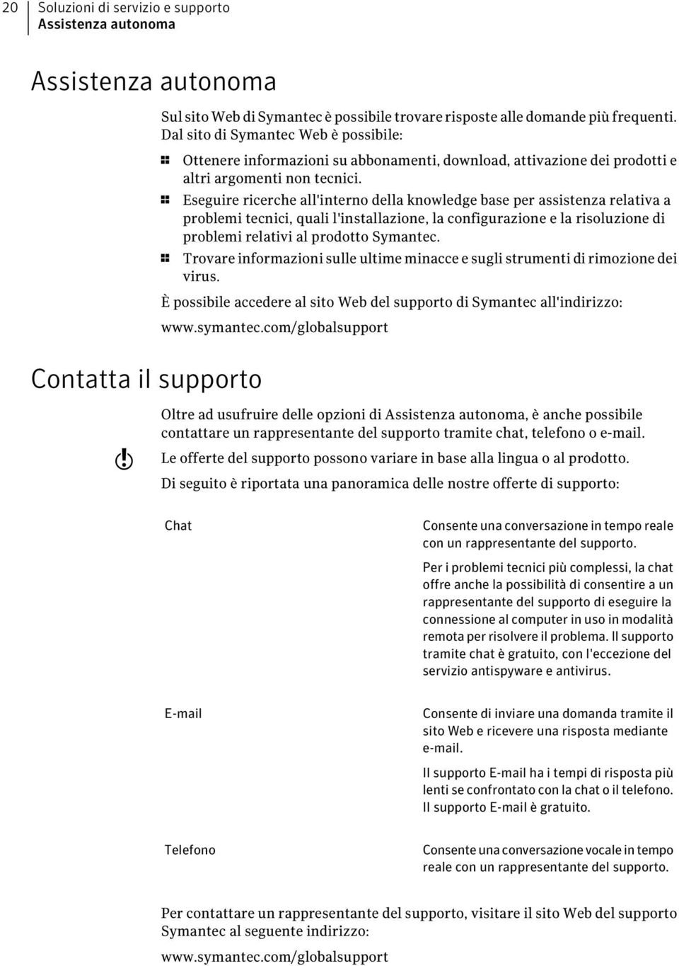 1 Eseguire ricerche all'interno della knowledge base per assistenza relativa a problemi tecnici, quali l'installazione, la configurazione e la risoluzione di problemi relativi al prodotto Symantec.