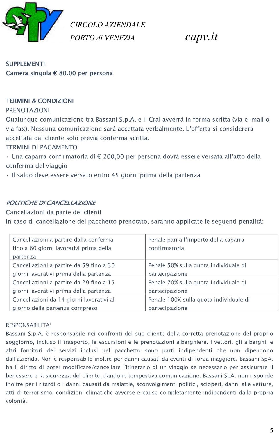 TERMINI DI PAGAMENTO Una caparra confirmatoria di 200,00 per persona dovrà essere versata all atto della conferma del viaggio Il saldo deve essere versato entro 45 giorni prima della partenza