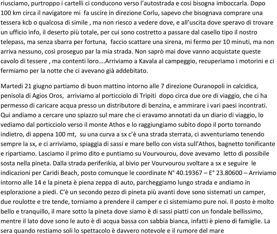 un ufficio info, il deserto più totale, per cui sono costretto a passare dal casello tipo il nostro telepass, ma senza sbarra per fortuna, faccio scattare una sirena, mi fermo per 10 minuti, ma non