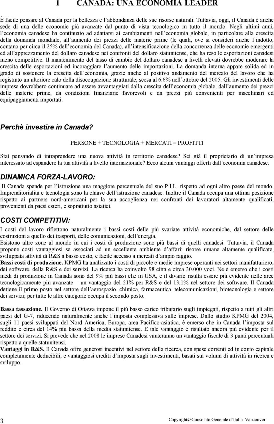 Negli ultimi anni, l economia canadese ha continuato ad adattarsi ai cambiamenti nell economia globale, in particolare alla crescita della domanda mondiale, all aumento dei prezzi delle materie prime