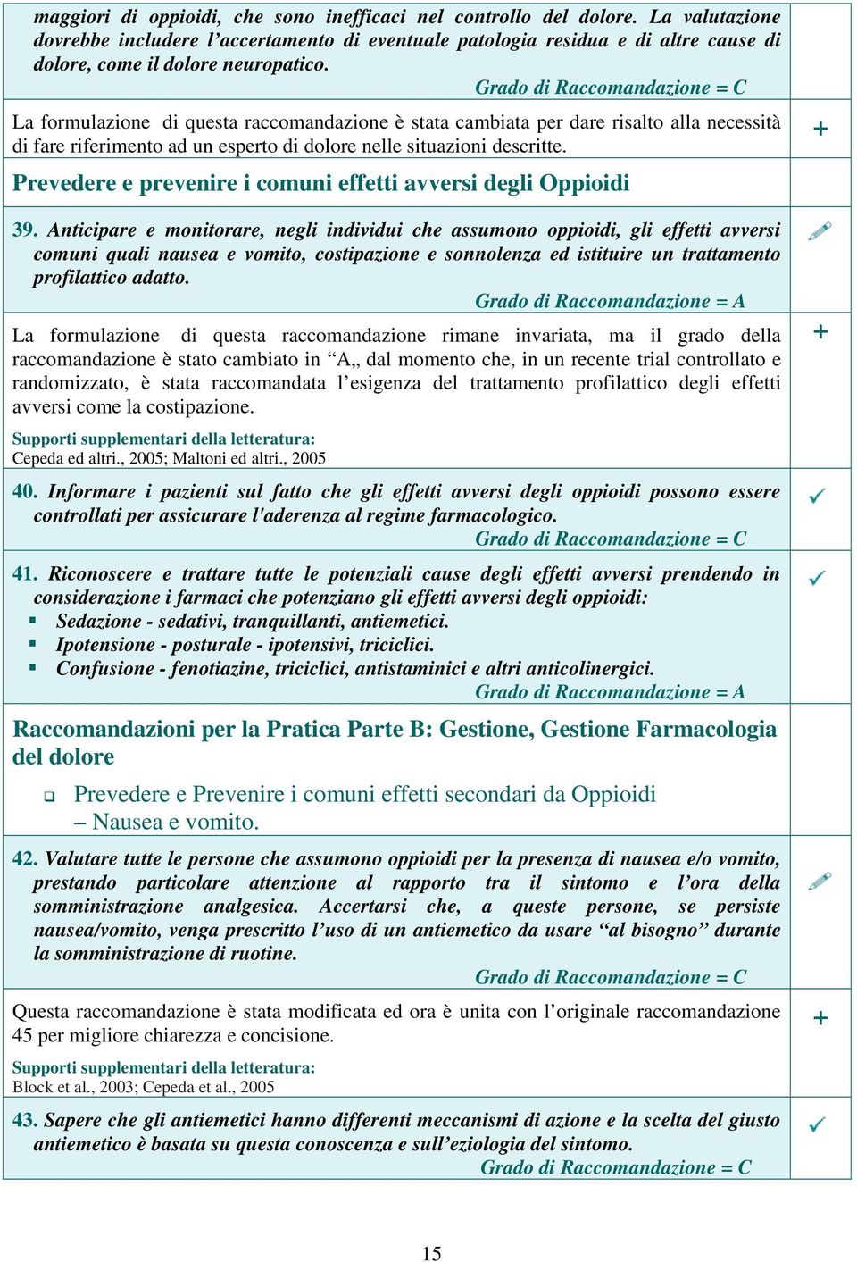 La formulazione di questa raccomandazione è stata cambiata per dare risalto alla necessità di fare riferimento ad un esperto di dolore nelle situazioni descritte.