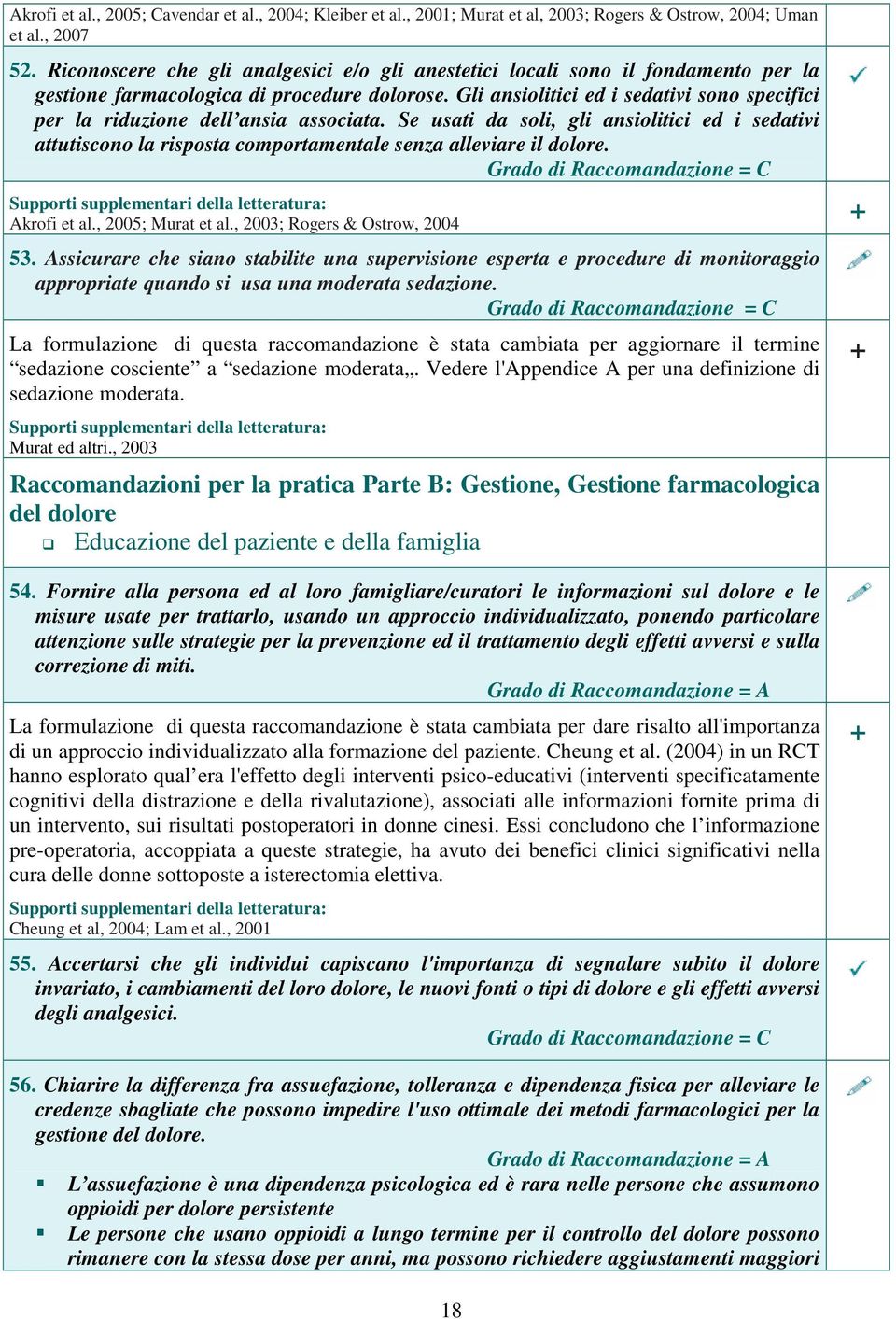 Gli ansiolitici ed i sedativi sono specifici per la riduzione dell ansia associata. Se usati da soli, gli ansiolitici ed i sedativi attutiscono la risposta comportamentale senza alleviare il dolore.