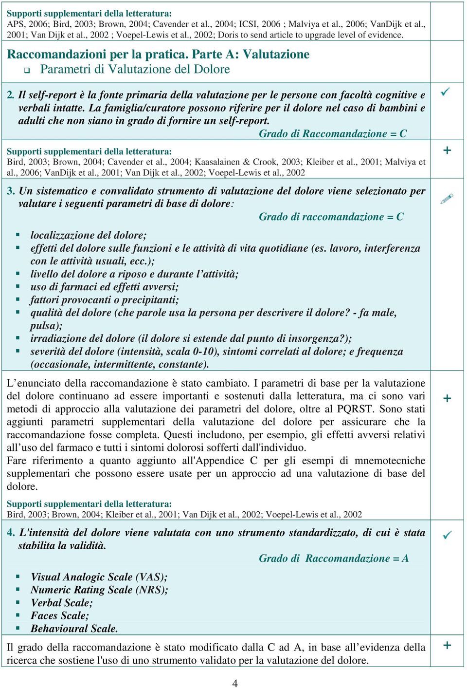 Il self-report è la fonte primaria della valutazione per le persone con facoltà cognitive e verbali intatte.