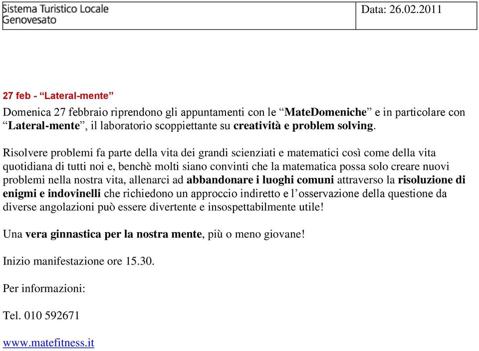 Risolvere problemi fa parte della vita dei grandi scienziati e matematici così come della vita quotidiana di tutti noi e, benchè molti siano convinti che la matematica possa solo creare nuovi