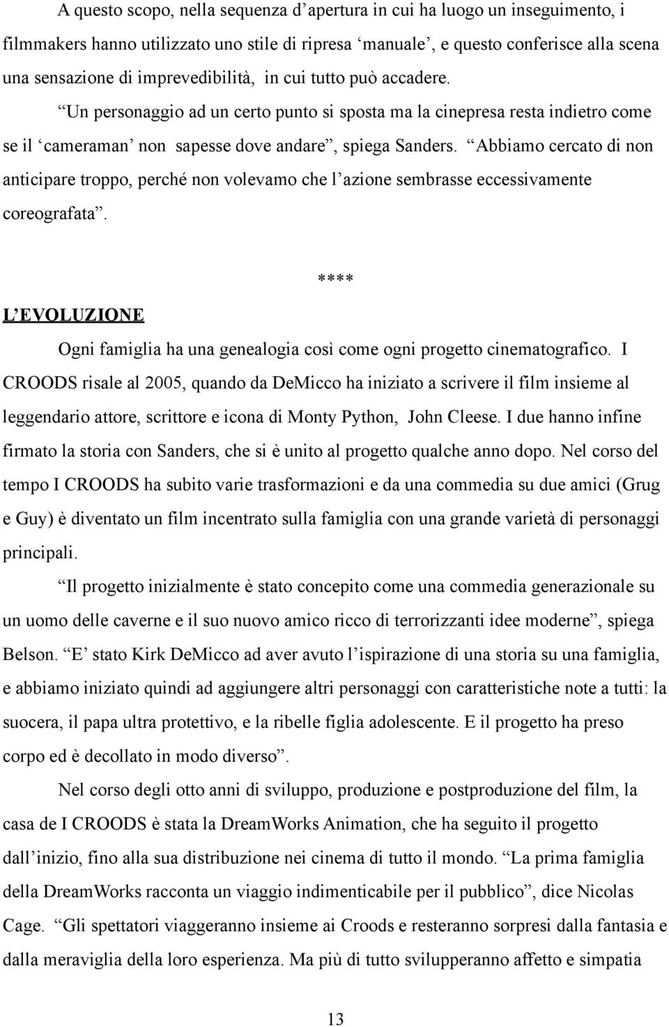 Abbiamo cercato di non anticipare troppo, perché non volevamo che l azione sembrasse eccessivamente coreografata.