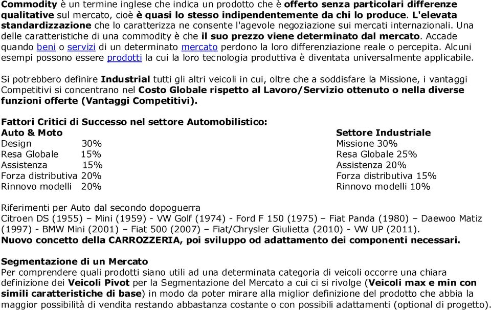 Una delle caratteristiche di una commodity è che il suo prezzo viene determinato dal mercato. Accade quando beni o servizi di un determinato mercato perdono la loro differenziazione reale o percepita.