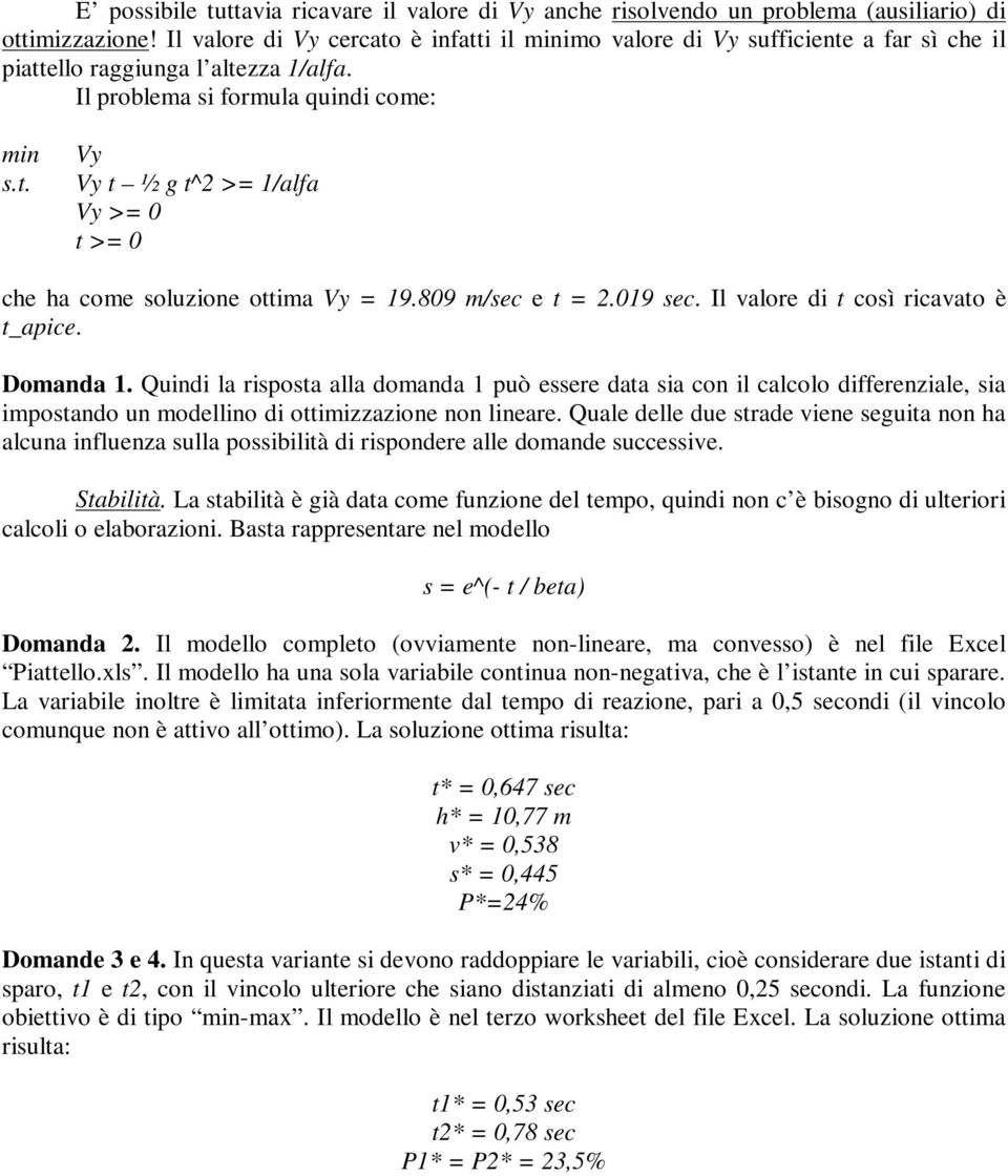 809 m/sec e t = 2.019 sec. Il valore di t così ricavato è t_apice. Domanda 1.