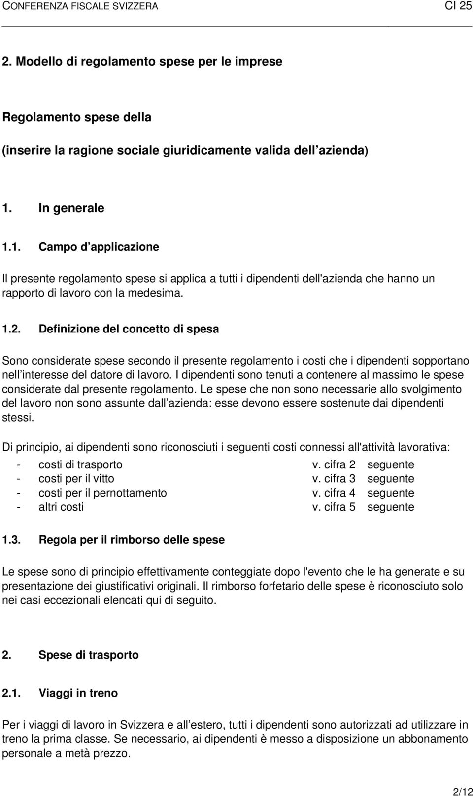 Definizione del concetto di spesa Sono considerate spese secondo il presente regolamento i costi che i dipendenti sopportano nell interesse del datore di lavoro.