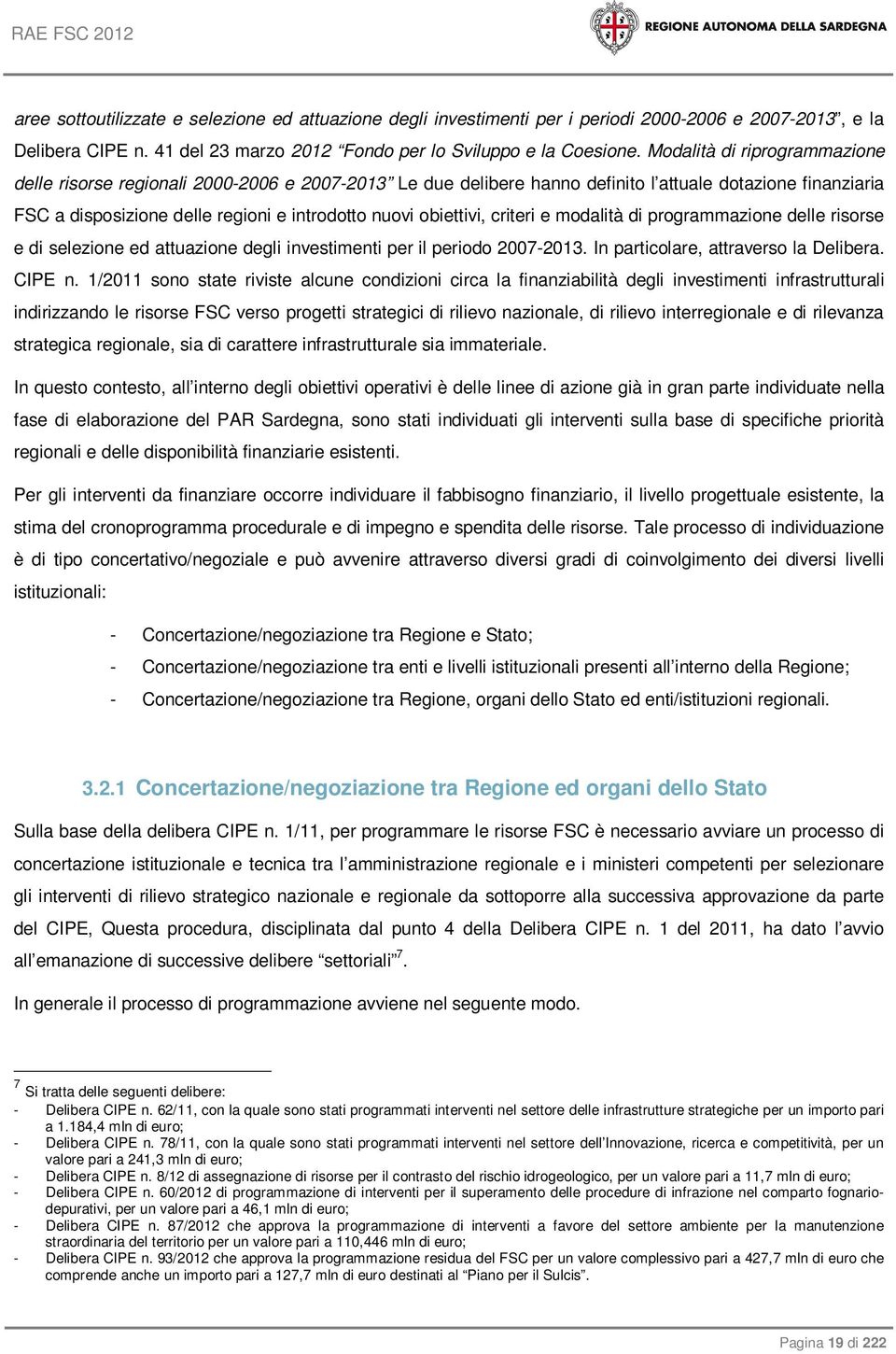 obiettivi, criteri e modalità di programmazione delle risorse e di selezione ed attuazione degli investimenti per il periodo 2007-2013. In particolare, attraverso la Delibera. CIPE n.