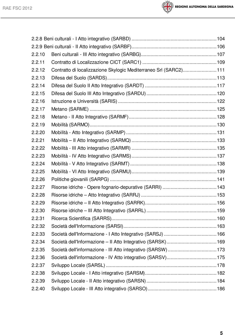 .. 120 2.2.16 Istruzione e Università (SARIS)... 122 2.2.17 Metano (SARME)... 125 2.2.18 Metano - II Atto Integrativo (SARMF)... 128 2.2.19 Mobilità (SARMO)... 130 2.2.20 Mobilità - Atto Integrativo (SARMP).