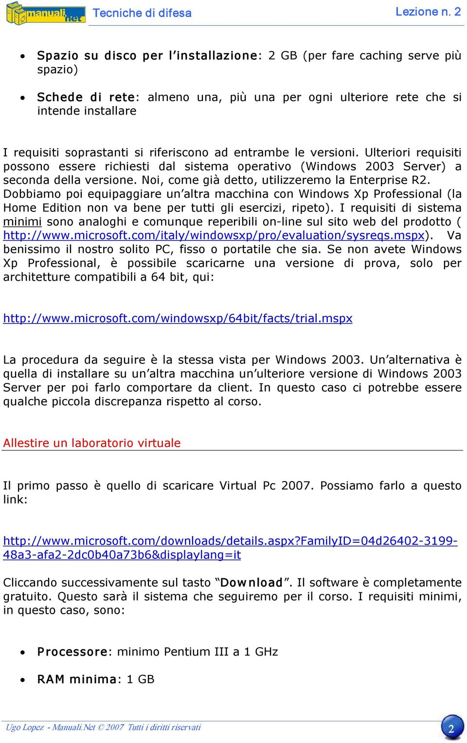 Noi, come già detto, utilizzeremo la Enterprise R2. Dobbiamo poi equipaggiare un altra macchina con Windows Xp Professional (la Home Edition non va bene per tutti gli esercizi, ripeto).