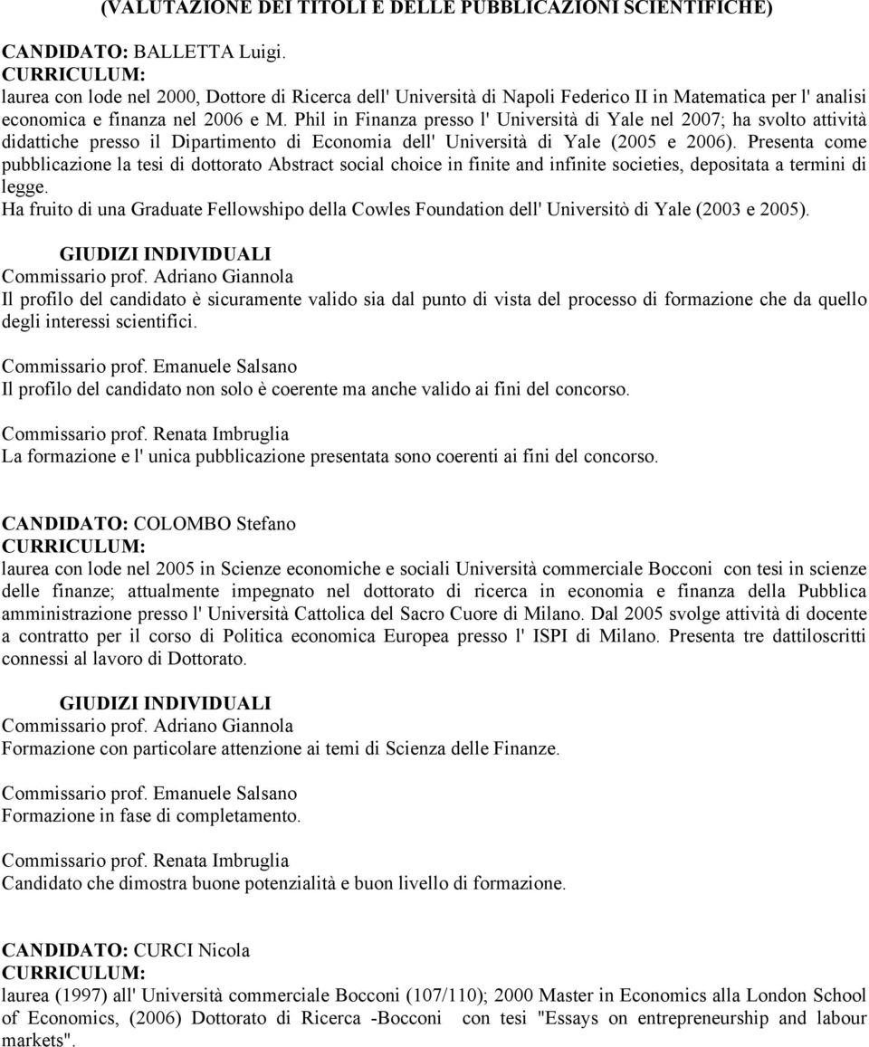 Phil in Finanza presso l' Università di Yale nel 2007; ha svolto attività didattiche presso il Dipartimento di Economia dell' Università di Yale (2005 e 2006).