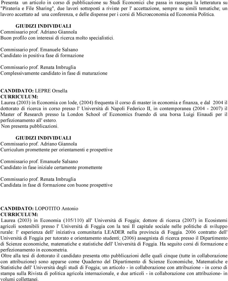 Candidato in positiva fase di formazione Complessivamente candidato in fase di maturazione CANDIDATO: LEPRE Ornella Laurea (2003) in Economia con lode, (2004) frequenta il corso di master in economia