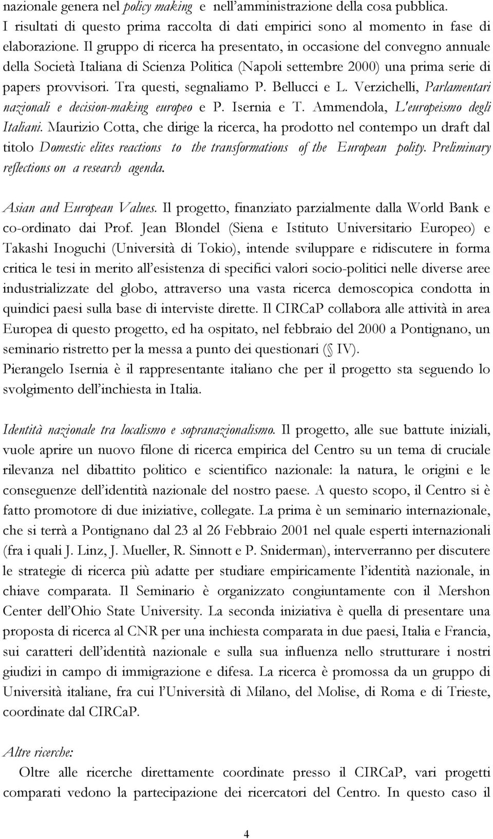 Bellucci e L. Verzichelli, Parlamentari nazionali e decision-making europeo e P. Isernia e T. Ammendola, L'europeismo degli Italiani.