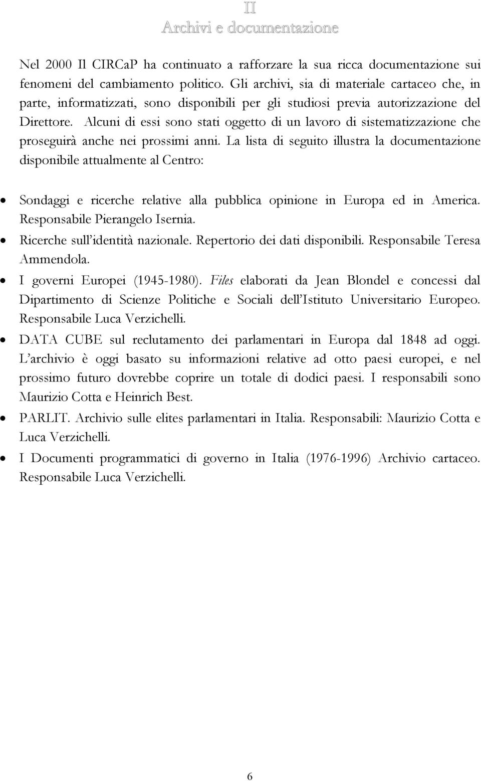 Alcuni di essi sono stati oggetto di un lavoro di sistematizzazione che proseguirà anche nei prossimi anni.