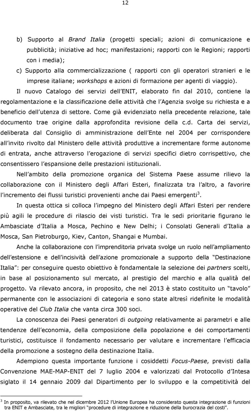 Il nuovo Catalogo dei servizi dell ENIT, elaborato fin dal 2010, contiene la regolamentazione e la classificazione delle attività che l Agenzia svolge su richiesta e a beneficio dell utenza di