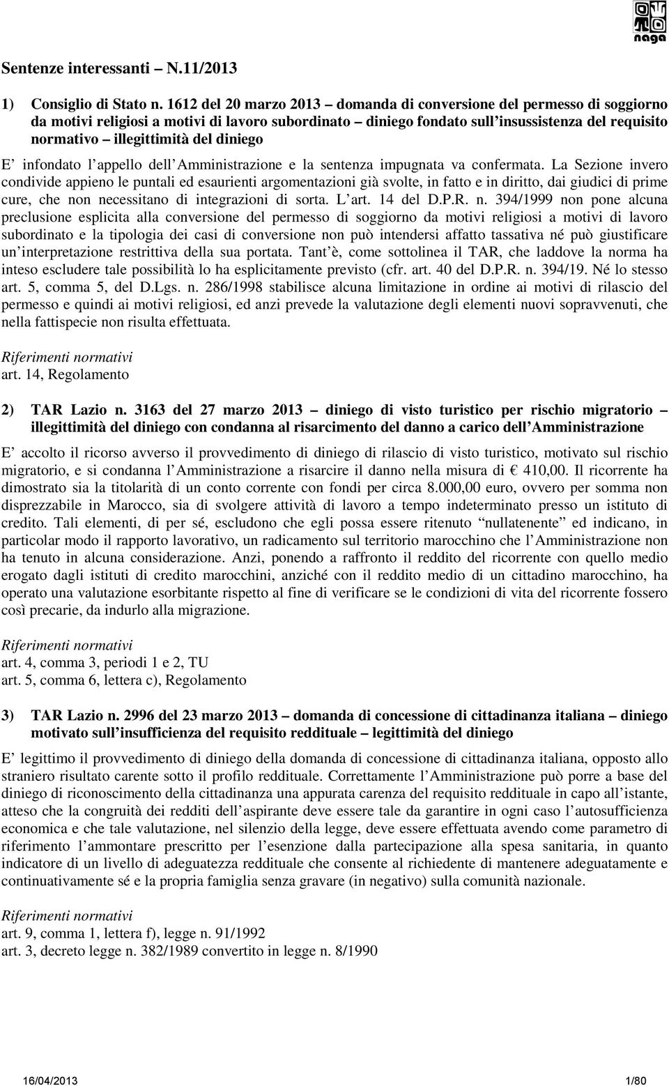 diniego E infondato l appello dell Amministrazione e la sentenza impugnata va confermata.