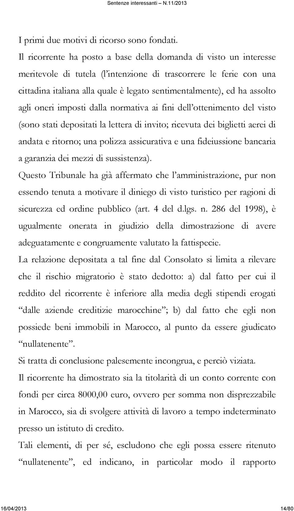 assolto agli oneri imposti dalla normativa ai fini dell ottenimento del visto (sono stati depositati la lettera di invito; ricevuta dei biglietti aerei di andata e ritorno; una polizza assicurativa e