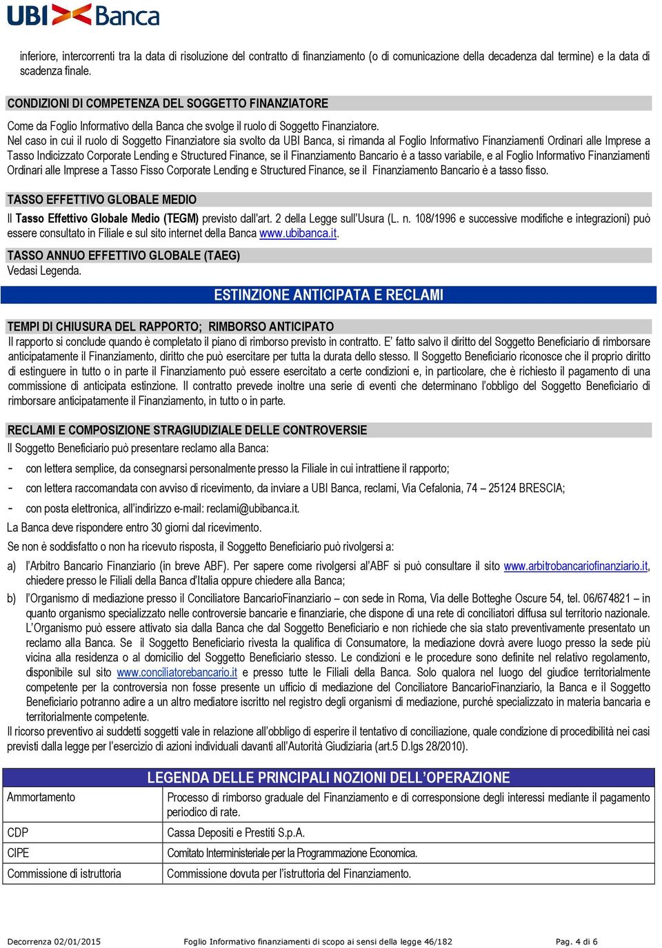 Nel caso in cui il ruolo di Soggetto Finanziatore sia svolto da UBI Banca, si rimanda al Foglio Informativo Finanziamenti Ordinari alle Imprese a Tasso Indicizzato Corporate Lending e Structured