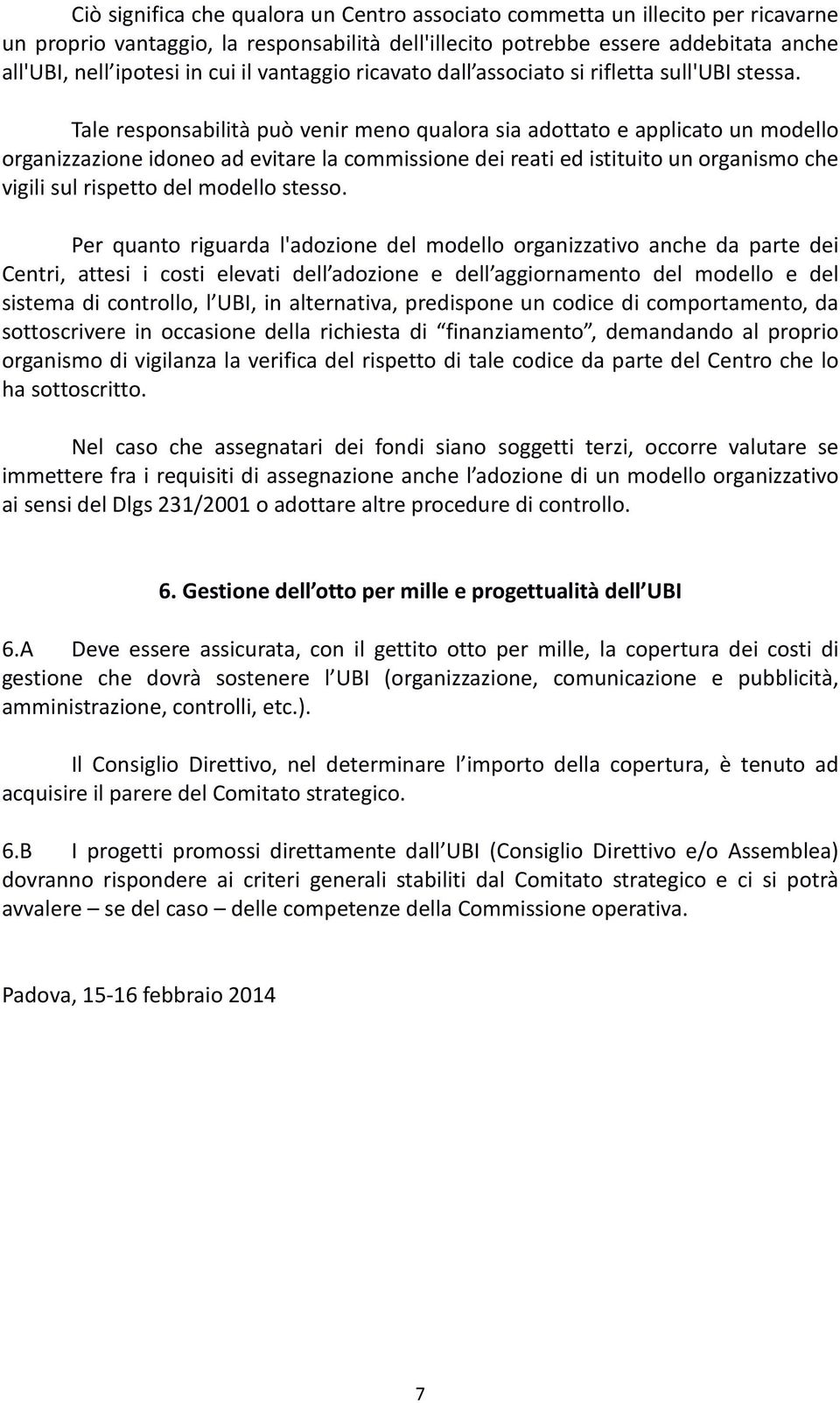 Tale responsabilità può venir meno qualora sia adottato e applicato un modello organizzazione idoneo ad evitare la commissione dei reati ed istituito un organismo che vigili sul rispetto del modello