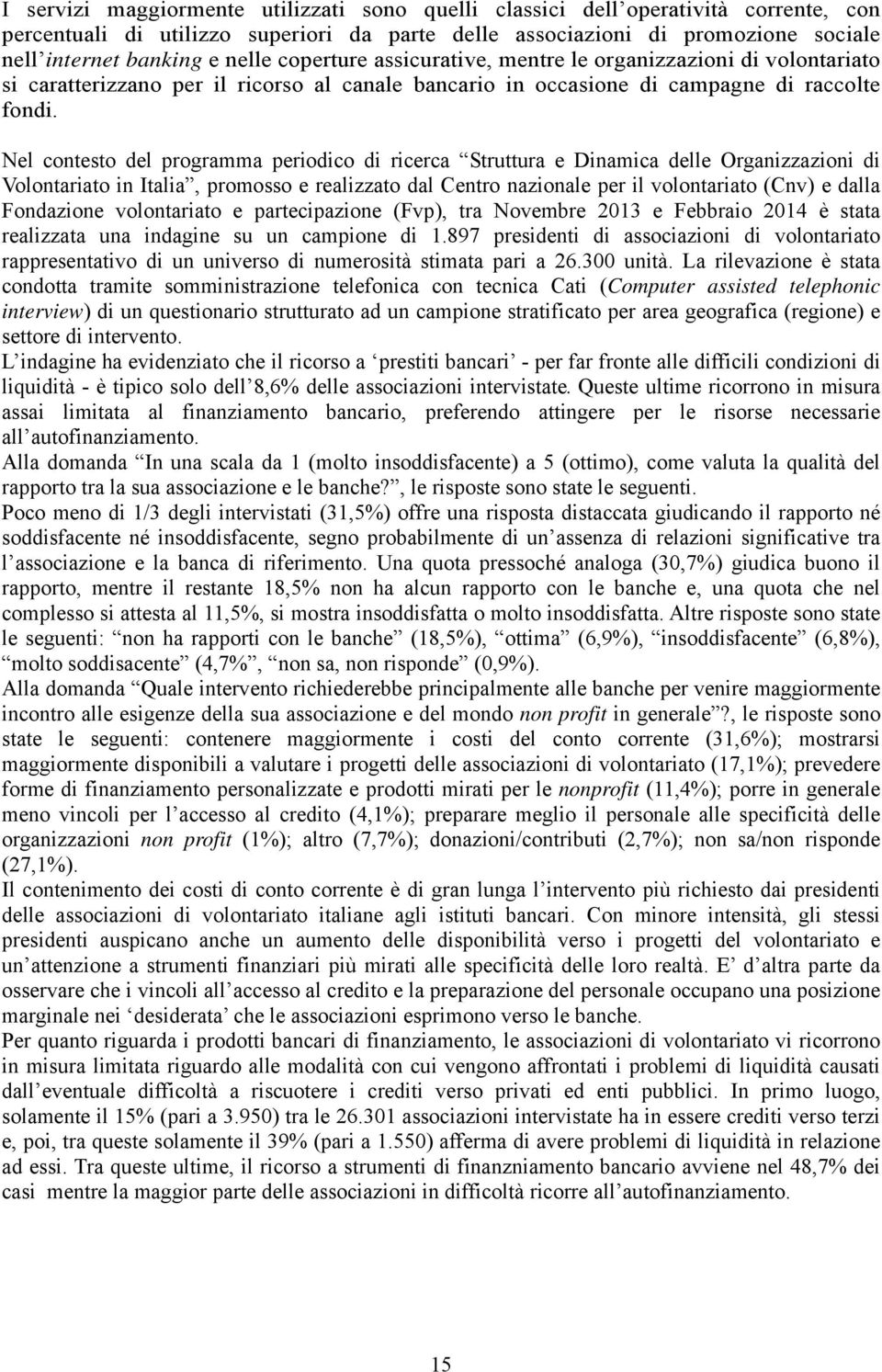 Nel contesto del programma periodico di ricerca Struttura e Dinamica delle Organizzazioni di Volontariato in Italia, promosso e realizzato dal Centro nazionale per il volontariato (Cnv) e dalla