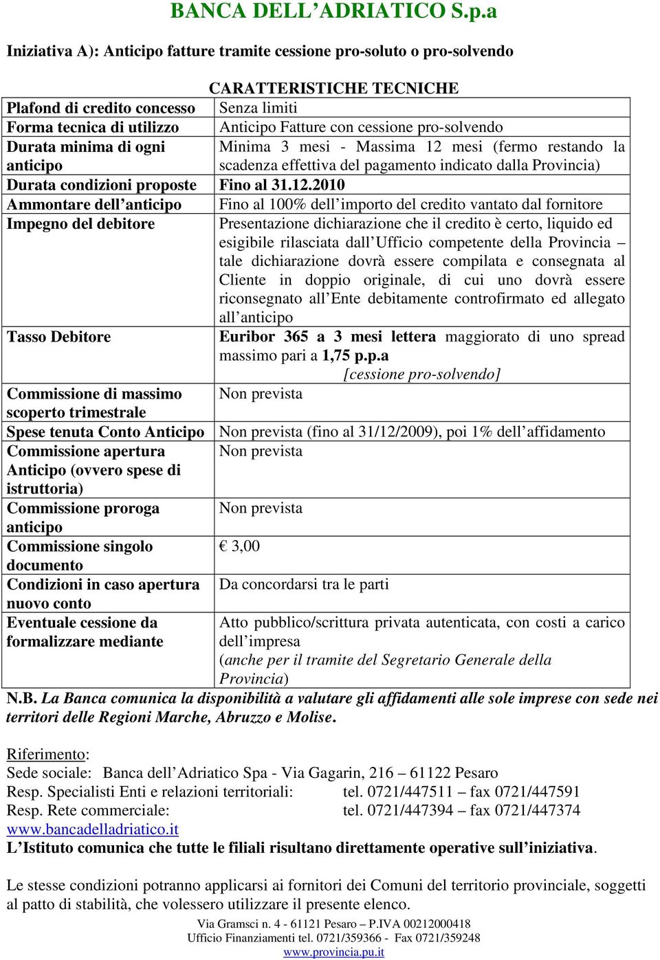 minima di ogni Minima 3 mesi - Massima 12 mesi (fermo restando la scadenza effettiva del pagamento indicato dalla Provincia) Ammontare dell Fino al 100% dell importo del credito vantato dal fornitore