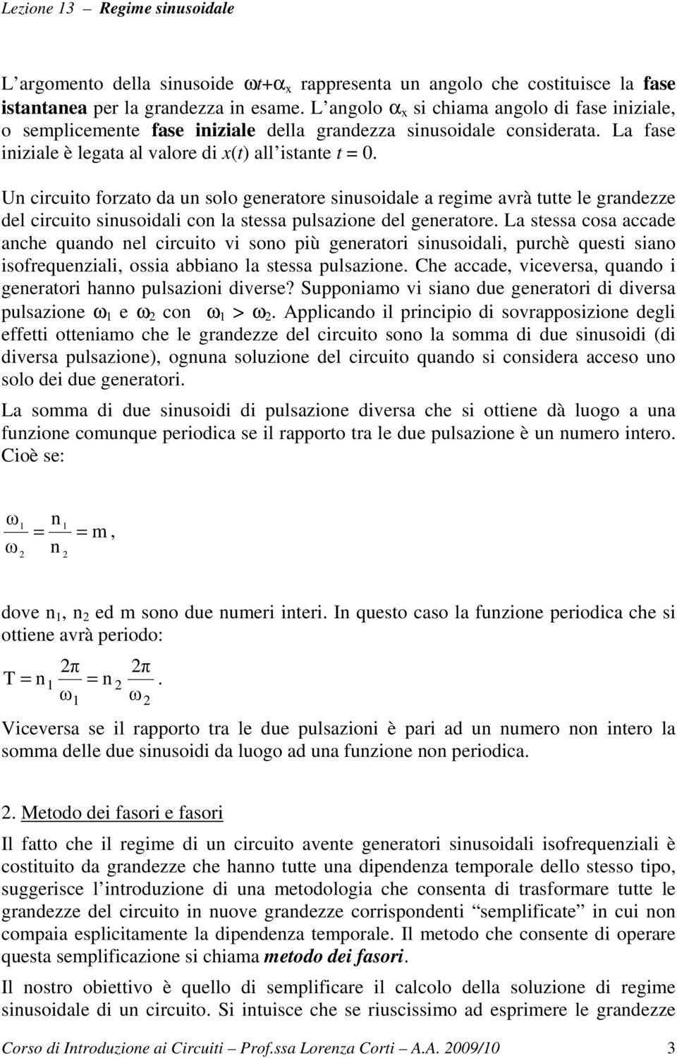 Un crcuto forzato da un solo generatore snusodale a regme avrà tutte le grandezze del crcuto snusodal con la stessa pulsazone del generatore.